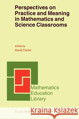 Perspectives on Practice and Meaning in Mathematics and Science Classrooms David Clarke D. Clarke 9780792369394 Kluwer Academic Publishers - książka