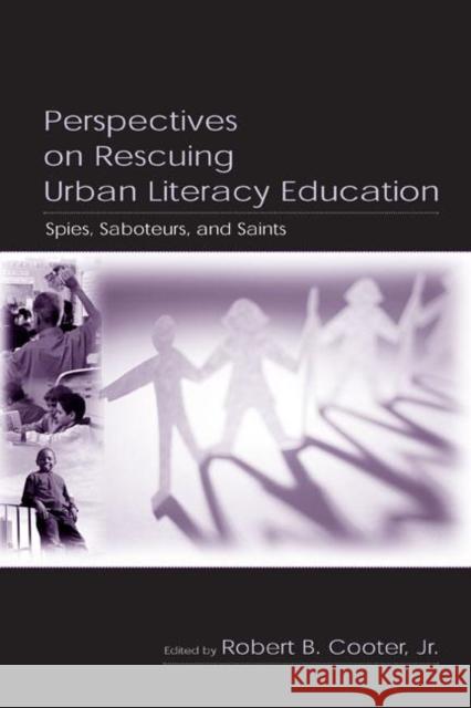 Perspectives on Rescuing Urban Literacy Education: Spies, Saboteurs, and Saints Cooter, Robert B. 9780805842906 Lawrence Erlbaum Associates - książka