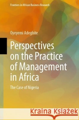 Perspectives on the Practice of Management in Africa: The Case of Nigeria Oyeyemi Adegbite 9789819578474 Springer - książka