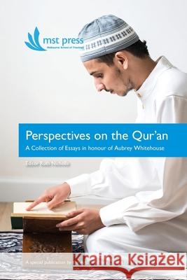 Perspectives on the Qur'an: A Collection of Essays in honour of Aubrey Whitehouse Aubrey Whitehouse, Ruth Nicholls 9780987615497 Mst (Melbourne School of Theology) - książka