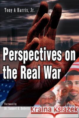 Perspectives on the Real War: Essays of a Human Condition in Crisis Harris, Tony A., Jr. 9780595380381 iUniverse - książka