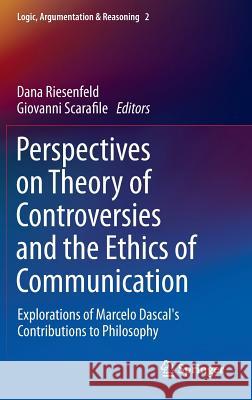 Perspectives on Theory of Controversies and the Ethics of Communication: Explorations of Marcelo Dascal's Contributions to Philosophy Dana Riesenfeld, Ph.D., Giovanni Scarafile 9789400771307 Springer - książka
