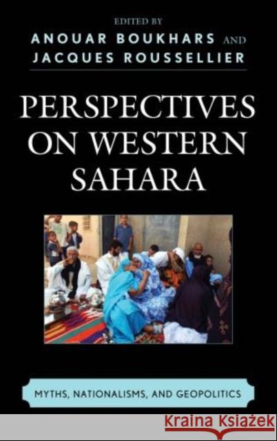 Perspectives on Western Sahara: Myths, Nationalisms, and Geopolitics Boukhars, Anouar 9781442226852 Rowman & Littlefield Publishers - książka
