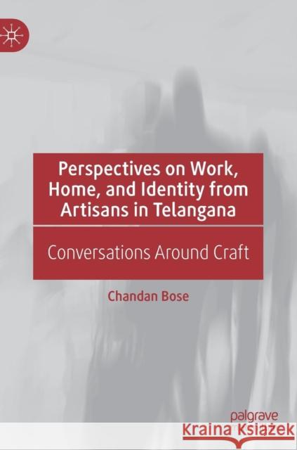 Perspectives on Work, Home, and Identity from Artisans in Telangana: Conversations Around Craft Bose, Chandan 9783030125158 Palgrave MacMillan - książka