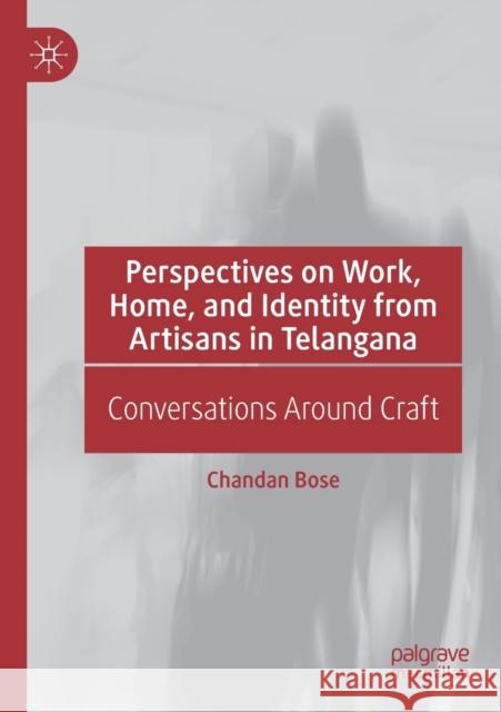 Perspectives on Work, Home, and Identity from Artisans in Telangana: Conversations Around Craft Bose, Chandan 9783030125189 Palgrave MacMillan - książka