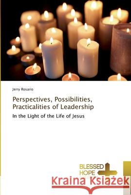 Perspectives, Possibilities, Practicalities of Leadership Rosario, Jerry 9786202477673 Blessed Hope Publishing - książka