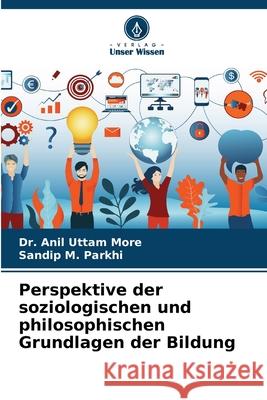 Perspektive der soziologischen und philosophischen Grundlagen der Bildung Anil Uttam More Sandip M. Parkhi 9786207729012 Verlag Unser Wissen - książka