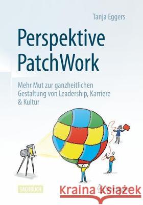 Perspektive Patchwork: Mehr Mut Zur Ganzheitlichen Gestaltung Von Leadership, Karriere & Kultur Eggers, Tanja 9783658371463 Springer Fachmedien Wiesbaden - książka