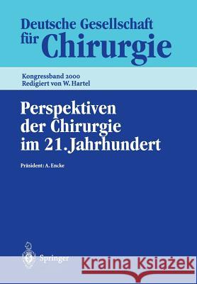 Perspektiven Der Chirurgie Im 21. Jahrhundert: 117. Kongress Der Deutschen Gesellschaft Für Chirurgie, 2.-6. Mai 2000, Berlin Encke, A. 9783540411277 Springer - książka