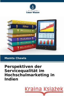 Perspektiven der Servicequalit?t im Hochschulmarketing in Indien Mamta Chawla 9786209081040 Verlag Unser Wissen - książka