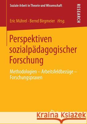 Perspektiven Sozialpädagogischer Forschung: Methodologien - Arbeitsfeldbezüge - Forschungspraxen Mührel, Eric 9783658018887 Springer - książka