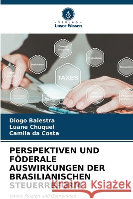 Perspektiven Und Föderale Auswirkungen Der Brasilianischen Steuerreform Balestra, Diogo, Chuquel, Luane, Da Costa, Camila 9786209839795 Verlag Unser Wissen - książka