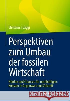 Perspektiven Zum Umbau Der Fossilen Wirtschaft: Hürden Und Chancen Für Nachhaltigen Konsum in Gegenwart Und Zukunft Jäggi, Christian J. 9783658367558 Springer Fachmedien Wiesbaden - książka