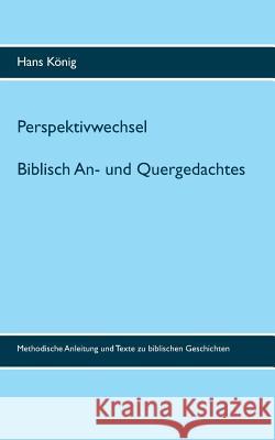 Perspektivwechsel: Biblisch An- und Quergedachtes König, Hans 9783752854671 Books on Demand - książka