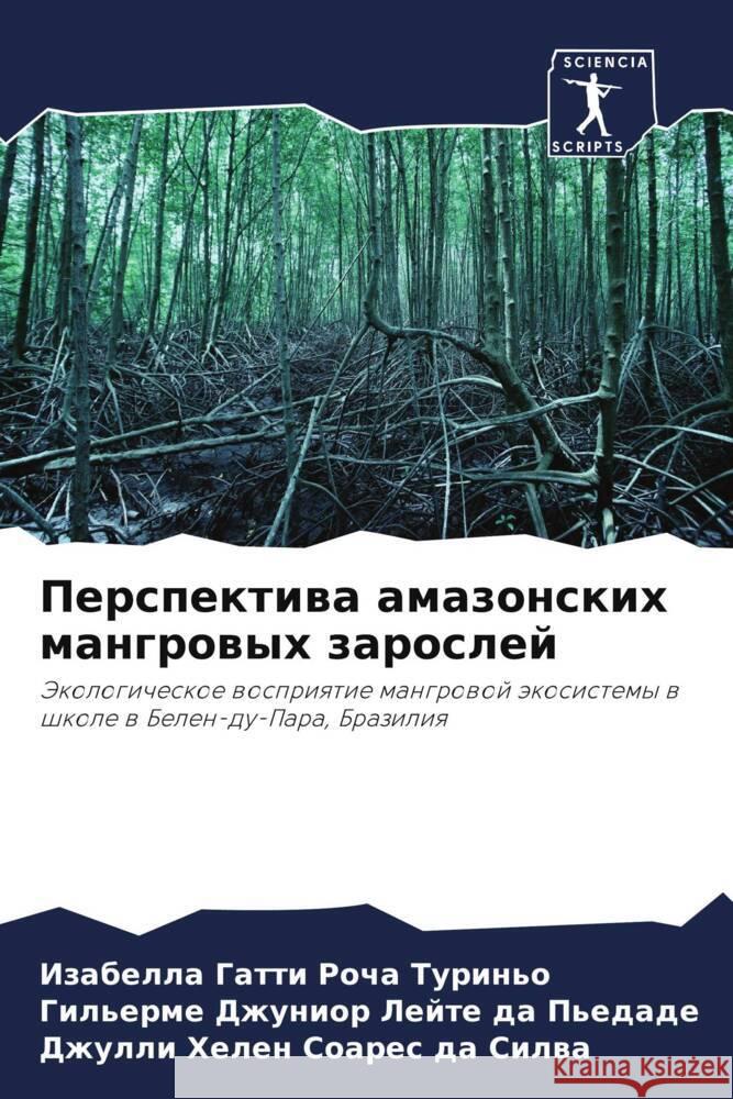 Perspektiwa amazonskih mangrowyh zaroslej Gatti Rocha Turin'o, Izabella, Dzhunior Lejte da P'edade, Gil'erme, Helen Soares da Silwa, Dzhulli 9786204561172 Sciencia Scripts - książka