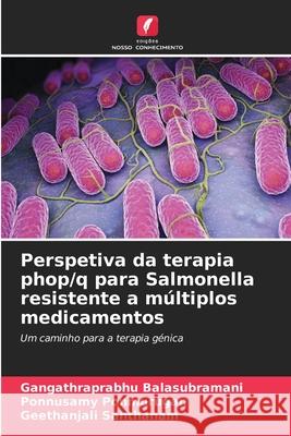 Perspetiva da terapia phop/q para Salmonella resistente a m?ltiplos medicamentos Gangathraprabhu Balasubramani Ponnusamy Ponmurugan Geethanjali Santhanam 9786207615070 Edicoes Nosso Conhecimento - książka