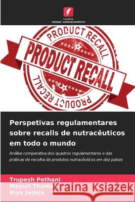 Perspetivas regulamentares sobre recalls de nutracêuticos em todo o mundo Pethani, Trupesh, Thumar, Mayuri, Jadeja, Riya 9786209130120 Edições Nosso Conhecimento - książka