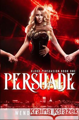 Persuade: A Reverse Harem Paranormal Romance: Blood Persuasion Book 1 Wendi L. Wilson 9781719022545 Createspace Independent Publishing Platform - książka