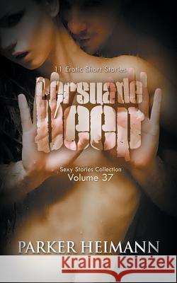 Persuade Deep: 11 Erotic Short Stories Parker Heimann 9781623275686 Xplicit Press - książka