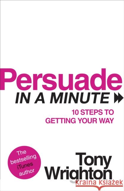 Persuade in a Minute: 10 Steps to Getting Your Way Wrighton, Tony 9780753522561  - książka