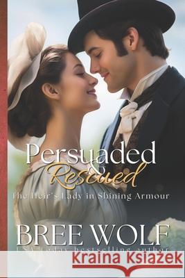 Persuaded & Rescued: The Heir's Lady in Shining Armour Bree Wolf 9783964820648 Bree Wolf - książka