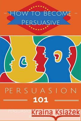 Persuasion 101: Persuasion Techniques for Beginners - How to Persuade Others - Persuasion Basics - Persuasion Skills Aidin Safavi 9781517176174 Createspace - książka