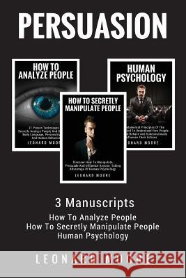 Persuasion: 3 Manuscripts - How To Analyze People, How To Secretly Manipulate People, Human Psychology Moore, Leonard 9781984180759 Createspace Independent Publishing Platform - książka