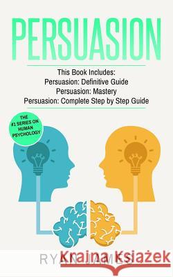 Persuasion: 3 Manuscripts - Persuasion Definitive Guide, Persuasion Mastery, Persuasion Complete Step by Step Guide Ryan James 9781545551523 Createspace Independent Publishing Platform - książka