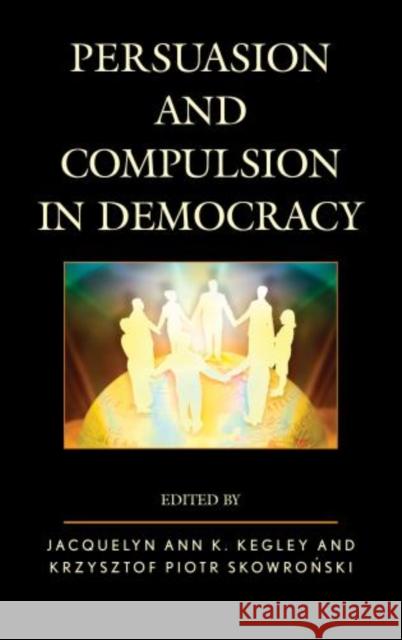 Persuasion and Compulsion in Democracy Jacquelyn Kegley Krzyszof Piotr Skowronski 9780739178782 Lexington Books - książka