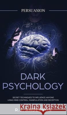 Persuasion: Dark Psychology - Secret Techniques To Influence Anyone Using Mind Control, Manipulation And Deception (Persuasion, In R. J. Anderson 9781951429539 SD Publishing LLC - książka