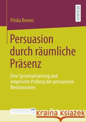 Persuasion Durch Räumliche Präsenz: Eine Systematisierung Und Empirische Prüfung Der Persuasiven Mechanismen Breves, Priska 9783658336158 Springer vs - książka