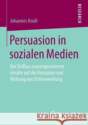 Persuasion in Sozialen Medien: Der Einfluss Nutzergenerierter Inhalte Auf Die Rezeption Und Wirkung Von Onlinewerbung Knoll, Johannes 9783658105761 Springer vs - książka