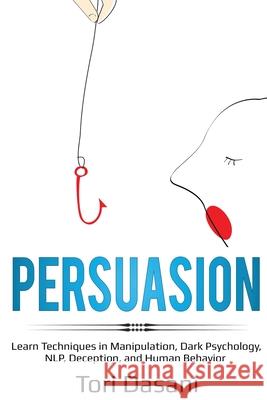 Persuasion: Learn Techniques in Manipulation, Dark Psychology, NLP, Deception, and Human Behavior Tori Dasani 9781087862781 Lee Digital Ltd. Liability Company - książka