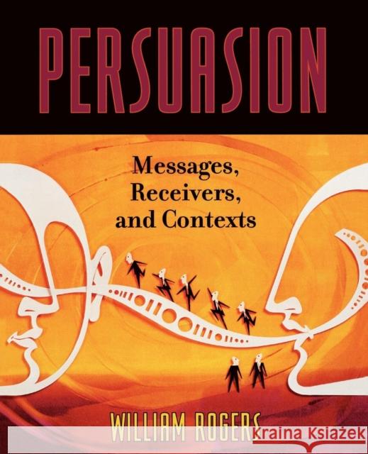 Persuasion: Messages, Receivers, and Contexts Rogers, William 9780742536746 Rowman & Littlefield Publishers - książka