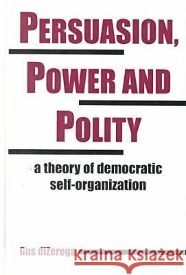 Persuasion, Power and Polity: A Theory of Democratic Self-organization Gus DiZerega 9781572732575 Hampton Press - książka