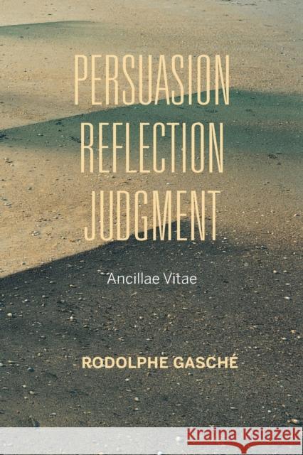 Persuasion, Reflection, Judgment: Ancillae Vitae Rodolphe Gasche 9780253025708 Indiana University Press - książka