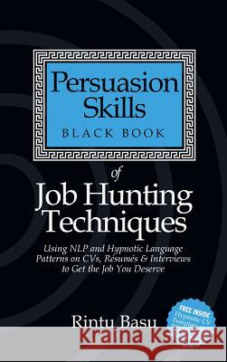 Persuasion Skills Black Book of Job Hunting Techniques: Using Nlp and Hypnotic Language Patterns to Get the Job You Deserve Basu, Rintu 9781905430857 Lean Marketing Press - książka