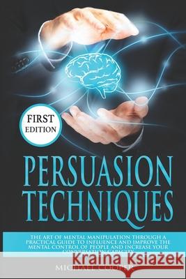 Persuasion Techniques: The Art of Mental Manipulation Through a Practical Guide to Influence and Improve the Mental Control of People and Inc Michael Cooper 9781674253886 Independently Published - książka