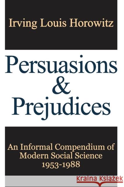 Persuasions and Prejudices: An Informal Compendium of Modern Social Science, 1953-1988 Irving Louis Horowitz 9781412862899 Transaction Publishers - książka