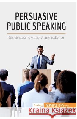 Persuasive Public Speaking: Simple steps to win over any audience 50minutes 9782806284013 5minutes.com - książka