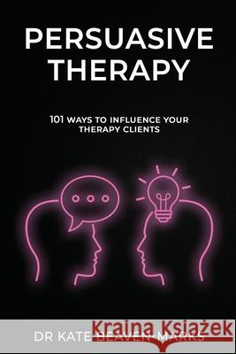 Persuasive Therapy: 101 Ways to Influence Your Therapy Clients Kate Beaven-Marks 9798632557504 Independently Published - książka