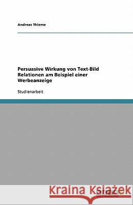 Persuasive Wirkung von Text-Bild Relationen am Beispiel einer Werbeanzeige Andreas Thieme 9783640223435 Grin Verlag - książka