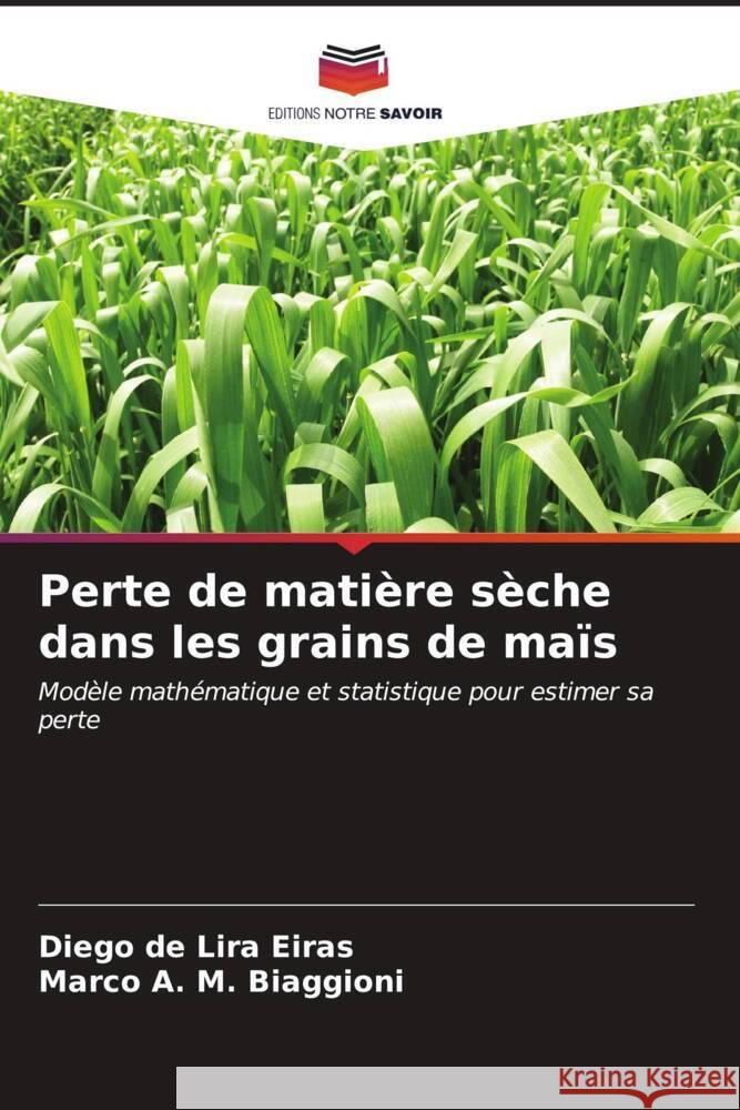 Perte de mati?re s?che dans les grains de ma?s Diego de Lira Eiras Marco A. M. Biaggioni 9786206664291 Editions Notre Savoir - książka