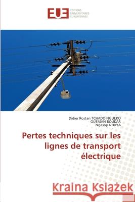 Pertes techniques sur les lignes de transport électrique TCHADO NGUEKO, Didier Rostan, Boukar, Ousman, NDJIYA, Ngasop 9786202427159 Éditions universitaires européennes - książka