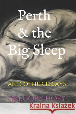 Perth and the Big Sleep: and other essays Hoey, Gregory 9781500931117 Createspace - książka