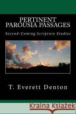 Pertinent Parousia Passages: Second-Coming Scripture Studies T. Everett Denton 9781537730875 Createspace Independent Publishing Platform - książka