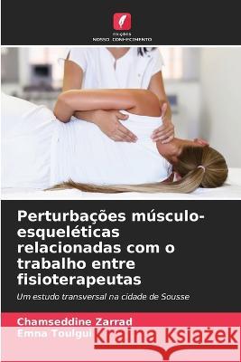 Perturbacoes musculo-esqueleticas relacionadas com o trabalho entre fisioterapeutas Chamseddine Zarrad Emna Toulgui  9786206232414 Edicoes Nosso Conhecimento - książka