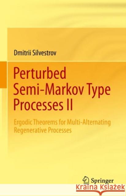 Perturbed Semi-Markov Type Processes II: Ergodic Theorems for Multi-Alternating Regenerative Processes Silvestrov, Dmitrii 9783030923983 Springer International Publishing - książka