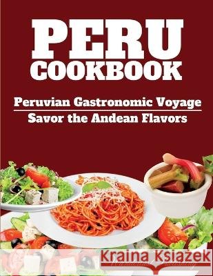 PERU cookbook: Peruvian Gastronomic Voyage: Savor the Andean Flavors. Wanderlust Publishing   9798395396440 Independently Published - książka