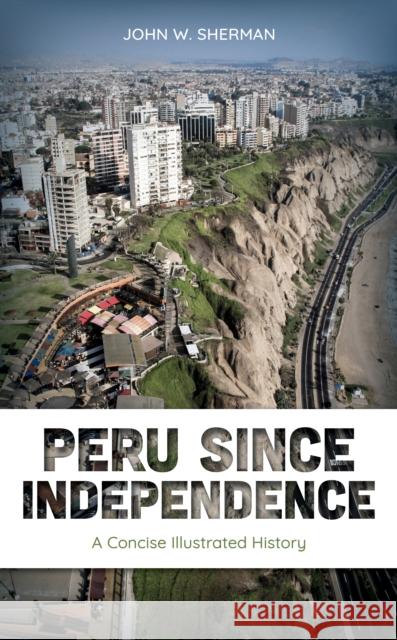 Peru since Independence: A Concise Illustrated History John W. Sherman 9781538173404 Rowman & Littlefield - książka